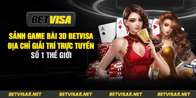 Sảnh Game Bài 3D Betvisa - Địa Chỉ Giải Trí Trực Tuyến Số 1 Thế Giới